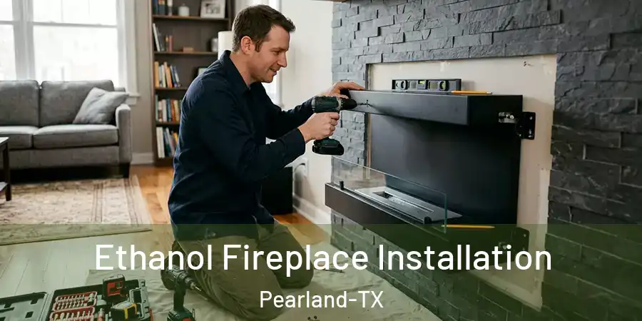 Ethanol Fireplace Installation Pearland-TX