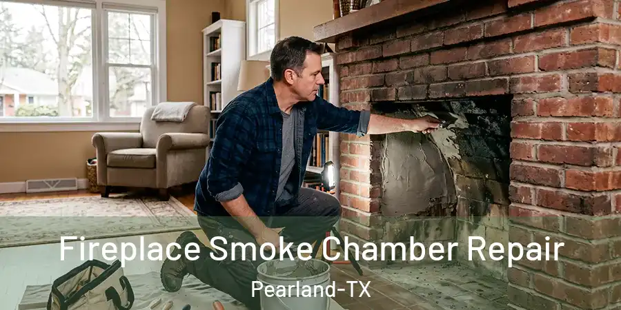 Fireplace Smoke Chamber Repair Pearland-TX